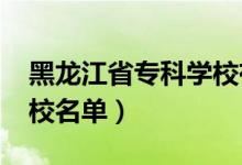 黑龍江省?？茖W(xué)校有哪些（2022最新高職院校名單）