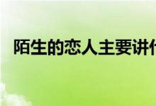 陌生的戀人主要講什么（陌生的戀人簡介）