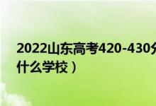 2022山東高考420-430分能報(bào)什么大學(xué)（物理歷史類推薦什么學(xué)校）