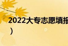 2022大專志愿填報(bào)技巧是什么（有什么方法）