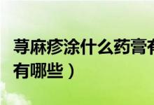 蕁麻疹涂什么藥膏有效止癢（蕁麻疹擦的藥膏有哪些）