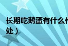 長(zhǎng)期吃鵝蛋有什么作用（長(zhǎng)期吃鵝蛋有什么好處）