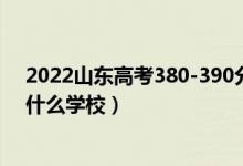 2022山東高考380-390分能報(bào)什么大學(xué)（物理歷史類推薦什么學(xué)校）