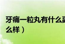 牙痛一粒丸有什么副作用（牙痛一粒丸效果怎么樣）
