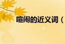 喧鬧的近義詞（喧鬧有哪些近義詞）