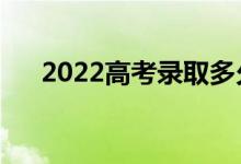 2022高考錄取多久出結(jié)果（哪天出來(lái)）