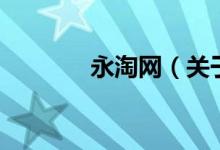 永淘網(wǎng)（關(guān)于永淘網(wǎng)的介紹）