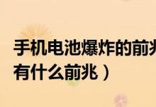 手機電池爆炸的前兆是什么（手機電池爆炸時有什么前兆）