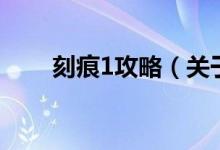 刻痕1攻略（關(guān)于刻痕1攻略的介紹）