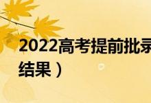 2022高考提前批錄取時間公布（什么時候出結(jié)果）