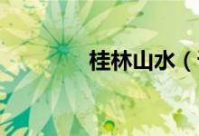桂林山水（課文 課文詳情）