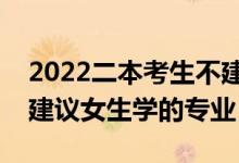 2022二本考生不建議報(bào)考的專業(yè)有哪些（不建議女生學(xué)的專業(yè)）