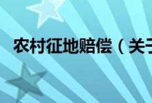 農(nóng)村征地賠償（關(guān)于農(nóng)村征地賠償?shù)慕榻B）