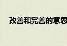 改善和完善的意思（改善和完善的釋義）