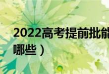 2022高考提前批能報什么大學和專業(yè)（都有哪些）