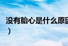 沒有胎心是什么原因引起的（沒有胎心怎么辦）