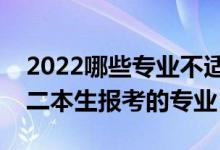 2022哪些專業(yè)不適合二本考生報考（不建議二本生報考的專業(yè)）