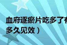 血府逐瘀片吃多了有什么危害（血府逐瘀片吃多久見(jiàn)效）