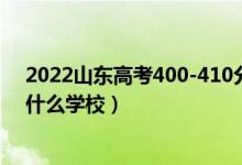 2022山東高考400-410分能報(bào)什么大學(xué)（物理歷史類推薦什么學(xué)校）