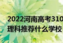 2022河南高考310-320分能報(bào)什么大學(xué)（文理科推薦什么學(xué)校）