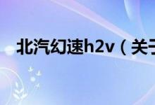 北汽幻速h2v（關于北汽幻速h2v的介紹）