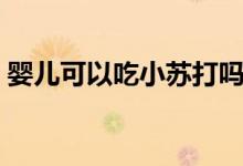 嬰兒可以吃小蘇打嗎（嬰兒可以吃小柴胡嗎）