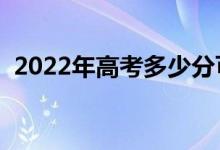 2022年高考多少分可以上大專（要求高么）