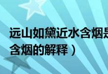 遠山如黛近水含煙是什么意思（遠山如黛近水含煙的解釋）