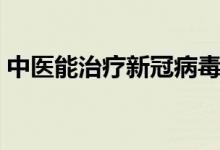 中醫(yī)能治療新冠病毒嗎（中醫(yī)能治療近視嗎）
