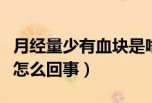 月經(jīng)量少有血塊是啥原因（月經(jīng)量少有血塊是怎么回事）