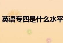 英語專四是什么水平（英語專業(yè)四級(jí)有多難）