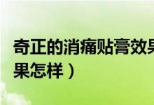 奇正的消痛貼膏效果怎么樣（消痛貼膏奇正效果怎樣）
