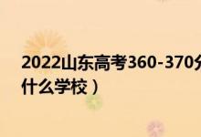 2022山東高考360-370分能報(bào)什么大學(xué)（物理歷史類推薦什么學(xué)校）