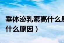 垂體泌乳素高什么原因?qū)е碌模ù贵w泌乳素高什么原因）
