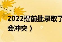 2022提前批錄取了普通批還能錄取嗎（會不會沖突）