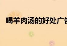 喝羊肉湯的好處廣告詞（喝羊肉湯的好處）