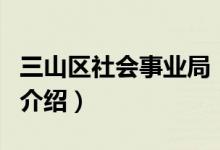 三山區(qū)社會事業(yè)局（關(guān)于三山區(qū)社會事業(yè)局的介紹）