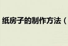 紙房子的制作方法（紙房子的制作方法教程）
