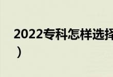2022?？圃鯓舆x擇心儀的專業(yè)（有什么技巧）