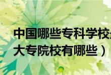 中國哪些專科學校最好（2022國內(nèi)比較好的大專院校有哪些）