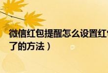 微信紅包提醒怎么設(shè)置紅包來了（微信紅包提醒設(shè)置紅包來了的方法）