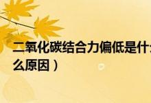 二氧化碳結(jié)合力偏低是什么指標(biāo)（二氧化碳結(jié)合力偏低是什么原因）