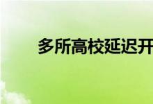 多所高校延遲開學(xué)（都有哪些院校）