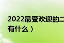 2022最受歡迎的二本專業(yè)（熱門專業(yè)好就業(yè)有什么）