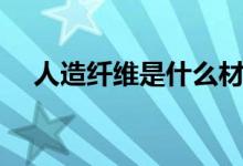 人造纖維是什么材料（人造纖維有幾種）