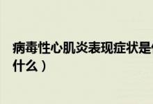 病毒性心肌炎表現(xiàn)癥狀是什么（病毒性心肌炎的癥狀特征是什么）