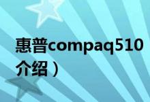 惠普compaq510(關(guān)于惠普compaq510的介紹)