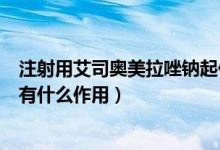 注射用艾司奧美拉唑鈉起什么作用（注射用艾司奧美拉唑鈉有什么作用）