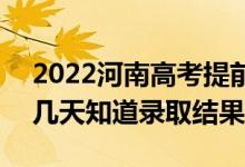 2022河南高考提前批錄取結(jié)果什么時候出（幾天知道錄取結(jié)果）