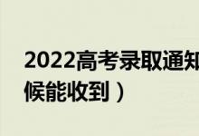 2022高考錄取通知書怎么查到哪了（什么時(shí)候能收到）